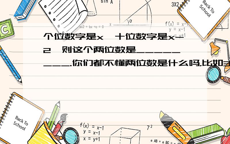 个位数字是x,十位数字是x-2,则这个两位数是________.你们都不懂两位数是什么吗，比如30，25，41，99，这些都是两位数