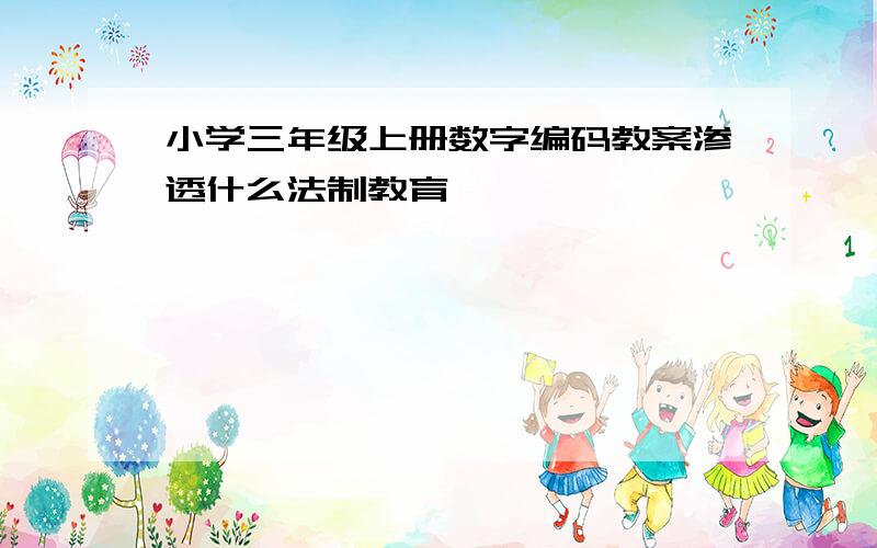 小学三年级上册数字编码教案渗透什么法制教育