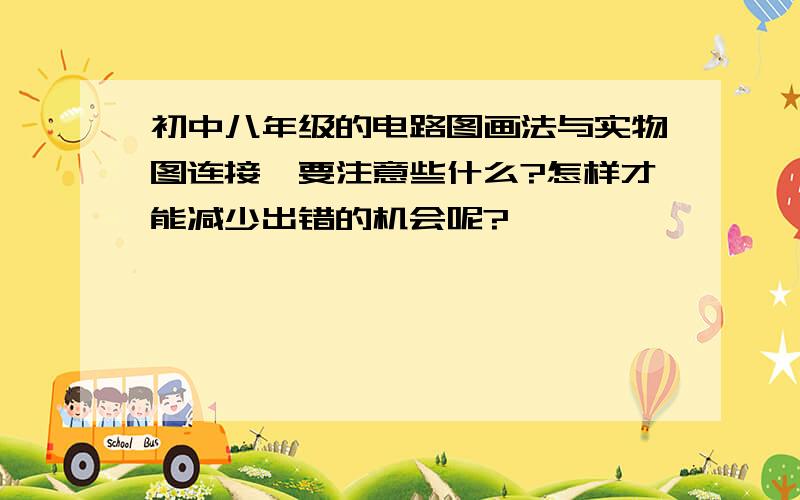 初中八年级的电路图画法与实物图连接,要注意些什么?怎样才能减少出错的机会呢?