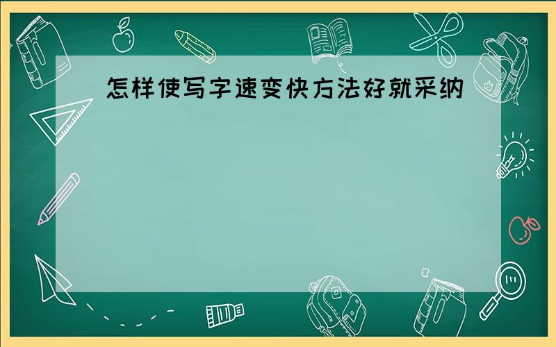 怎样使写字速变快方法好就采纳