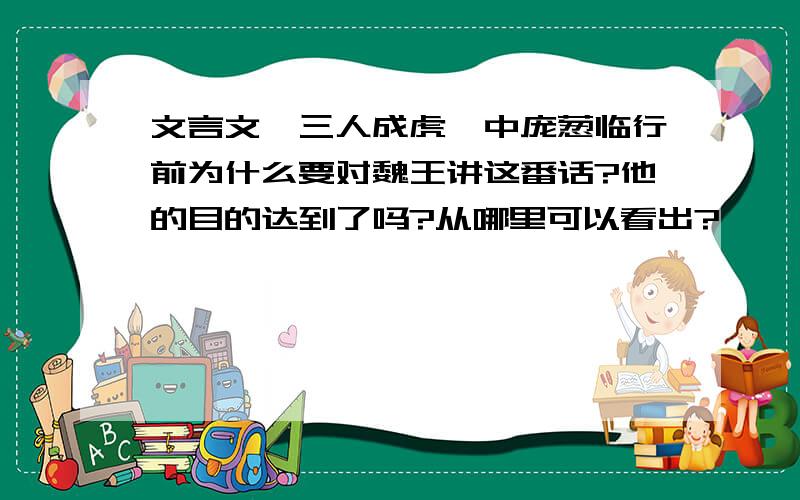 文言文《三人成虎》中庞葱临行前为什么要对魏王讲这番话?他的目的达到了吗?从哪里可以看出?