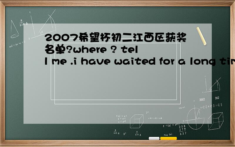 2007希望杯初二江西区获奖名单?where ? tell me .i have waited for a long time.