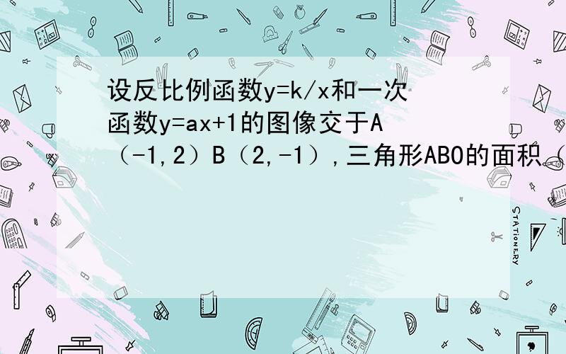 设反比例函数y=k/x和一次函数y=ax+1的图像交于A（-1,2）B（2,-1）,三角形ABO的面积（O为坐标原点