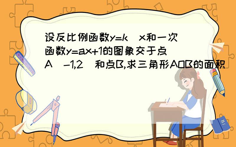 设反比例函数y=k\x和一次函数y=ax+1的图象交于点A（-1,2）和点B,求三角形AOB的面积