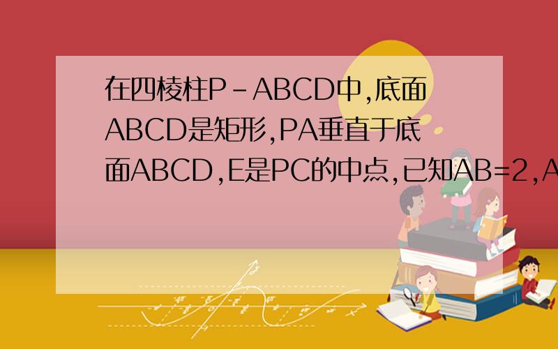 在四棱柱P-ABCD中,底面ABCD是矩形,PA垂直于底面ABCD,E是PC的中点,已知AB=2,AD=2√2,PA=2,求（1）三角形PCD的面积（2）异面直线BC与AE所成的角的大小.