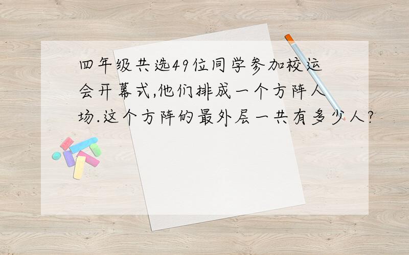 四年级共选49位同学参加校运会开幕式,他们排成一个方阵人场.这个方阵的最外层一共有多少人?