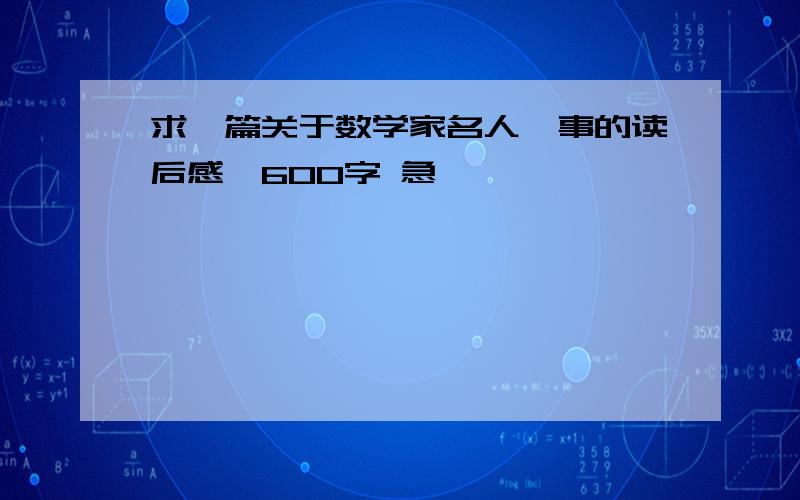 求一篇关于数学家名人轶事的读后感,600字 急