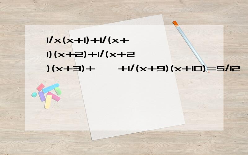 1/x(x+1)+1/(x+1)(x+2)+1/(x+2)(x+3)+……+1/(x+9)(x+10)=5/12