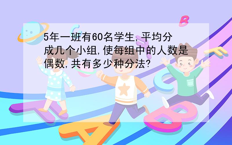 5年一班有60名学生,平均分成几个小组,使每组中的人数是偶数,共有多少种分法?