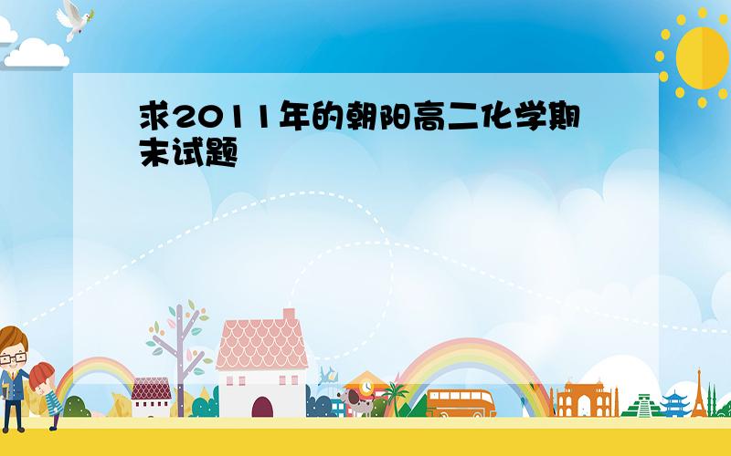 求2011年的朝阳高二化学期末试题