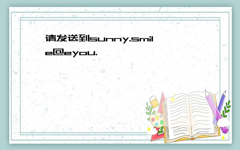 请发送到sunny.smile@eyou.