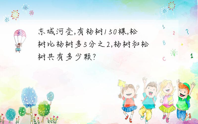 东城河变,有杨树150棵,松树比杨树多5分之2,杨树和松树共有多少颗?