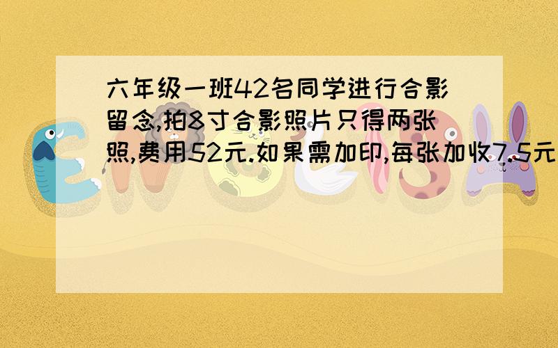 六年级一班42名同学进行合影留念,拍8寸合影照片只得两张照,费用52元.如果需加印,每张加收7.5元.现在每人各得一张,平均每人付多少元?