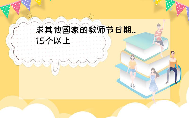 求其他国家的教师节日期..（15个以上）