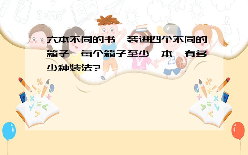 六本不同的书,装进四个不同的箱子,每个箱子至少一本,有多少种装法?