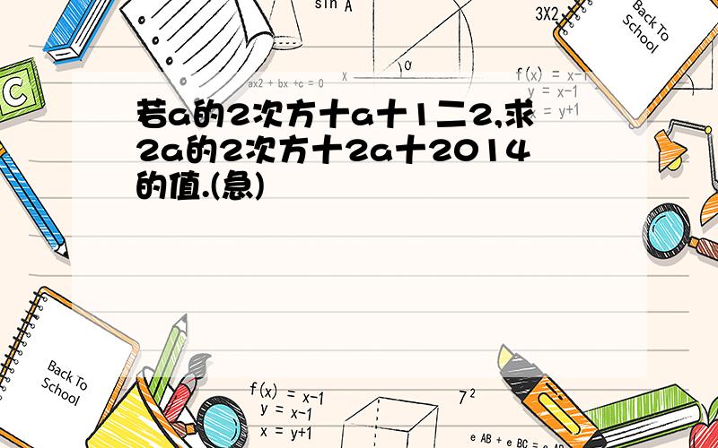 若a的2次方十a十1二2,求2a的2次方十2a十2014的值.(急)