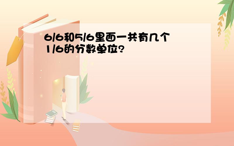 6/6和5/6里面一共有几个1/6的分数单位?