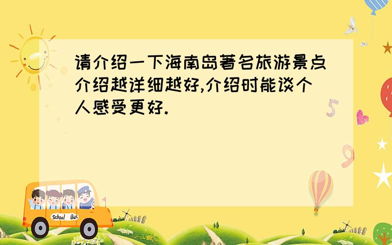 请介绍一下海南岛著名旅游景点介绍越详细越好,介绍时能谈个人感受更好.