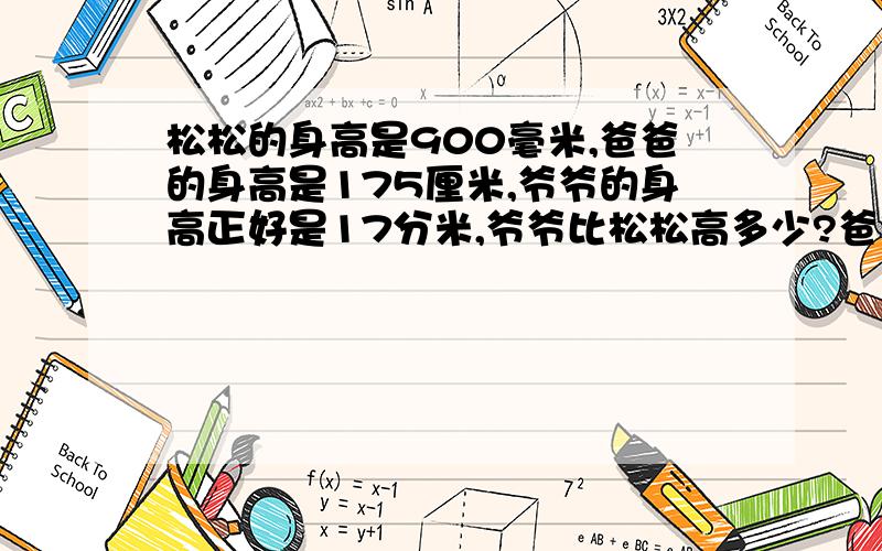 松松的身高是900毫米,爸爸的身高是175厘米,爷爷的身高正好是17分米,爷爷比松松高多少?爸爸比松松高多少