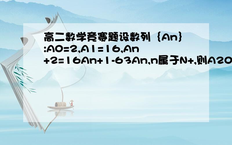 高二数学竞赛题设数列｛An｝:A0=2,A1=16,An+2=16An+1-63An,n属于N+,则A2005被64除的余数是多少?请写出详细解题过程