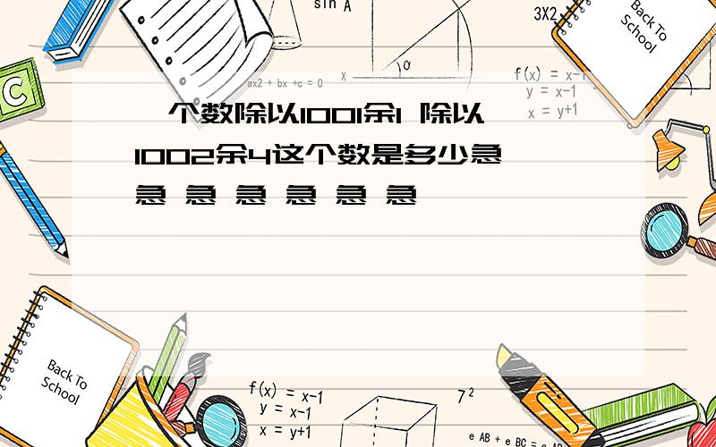 一个数除以1001余1 除以1002余4这个数是多少急 急 急 急 急 急 急