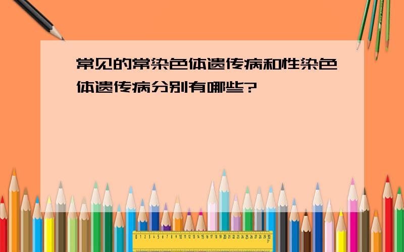 常见的常染色体遗传病和性染色体遗传病分别有哪些?