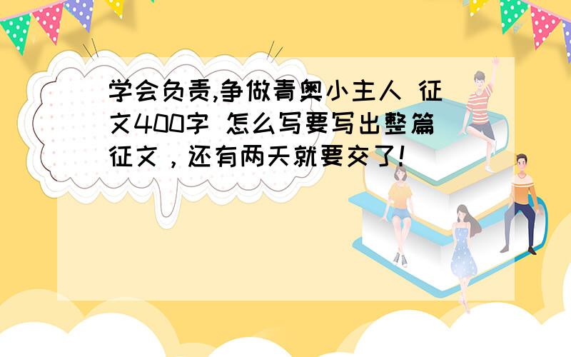 学会负责,争做青奥小主人 征文400字 怎么写要写出整篇征文，还有两天就要交了！