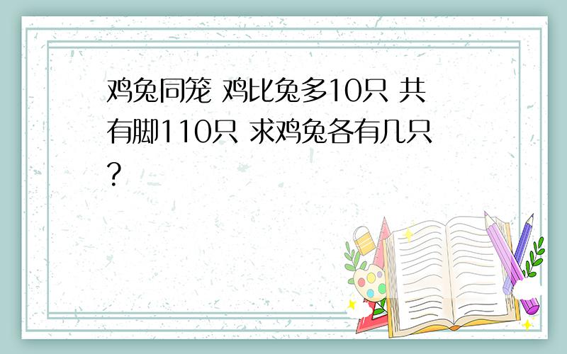 鸡兔同笼 鸡比兔多10只 共有脚110只 求鸡兔各有几只?