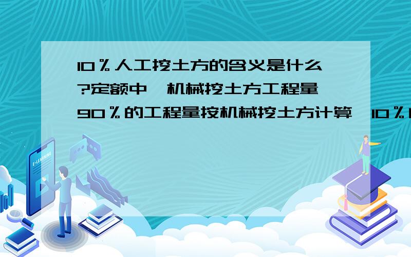 10％人工挖土方的含义是什么?定额中,机械挖土方工程量,90％的工程量按机械挖土方计算,10％的工程量按人工挖土方计算.其中,人工挖土方工作都包括哪些内容?