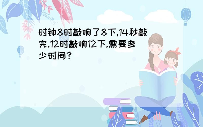 时钟8时敲响了8下,14秒敲完.12时敲响12下,需要多少时间?