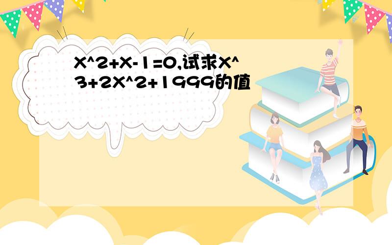 X^2+X-1=0,试求X^3+2X^2+1999的值