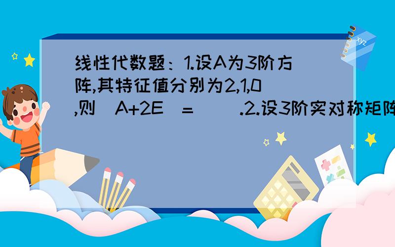 线性代数题：1.设A为3阶方阵,其特征值分别为2,1,0,则|A+2E|=（ ）.2.设3阶实对称矩阵A的特征值分别为2,1,0,则A为正定,负定还是半正定,半负定?3.设A、B为同阶矩阵,且R(A)=R(B),则可以得出什么结论?A,