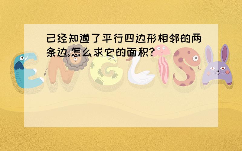 已经知道了平行四边形相邻的两条边,怎么求它的面积?