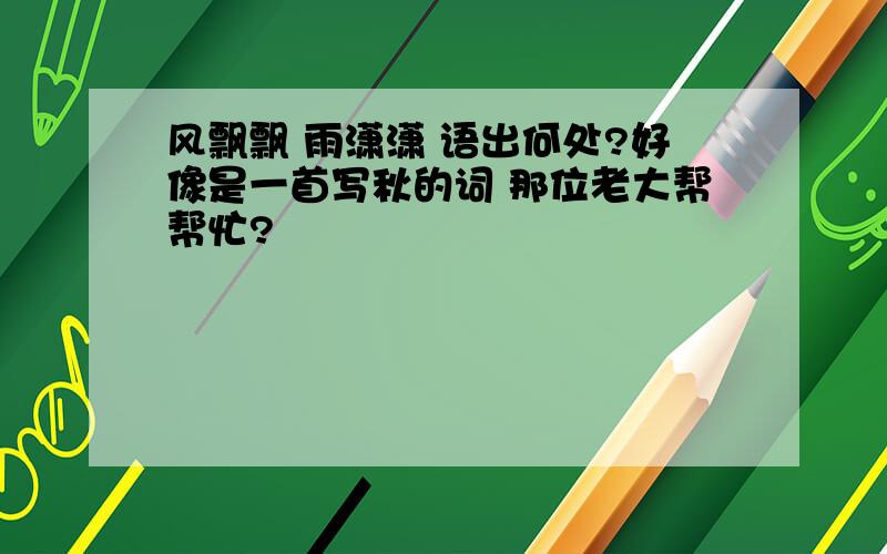 风飘飘 雨潇潇 语出何处?好像是一首写秋的词 那位老大帮帮忙?