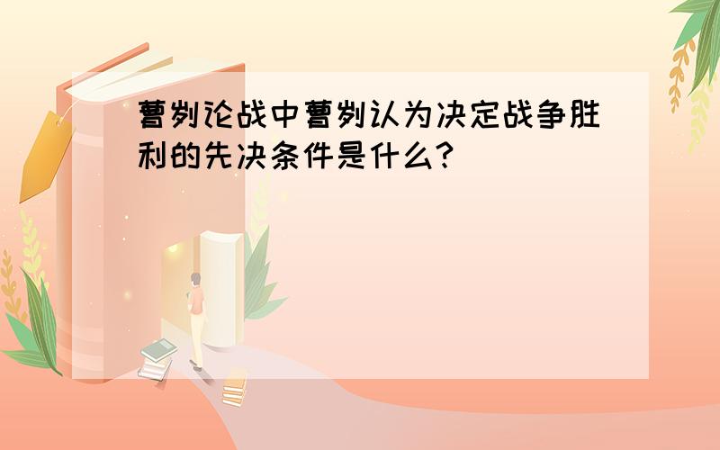 曹刿论战中曹刿认为决定战争胜利的先决条件是什么?