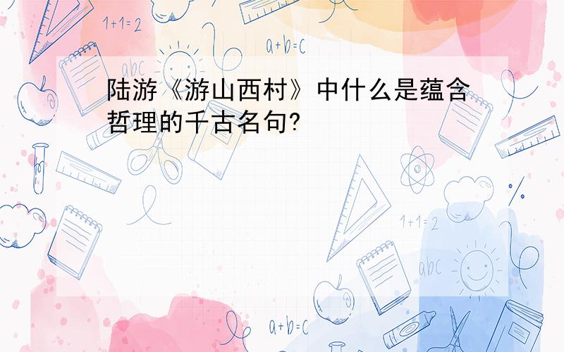 陆游《游山西村》中什么是蕴含哲理的千古名句?