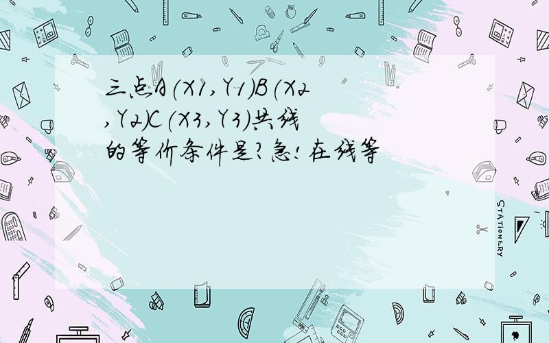 三点A(X1,Y1)B(X2,Y2)C(X3,Y3)共线的等价条件是?急!在线等