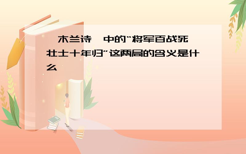 《木兰诗》中的“将军百战死,壮士十年归”这两局的含义是什么