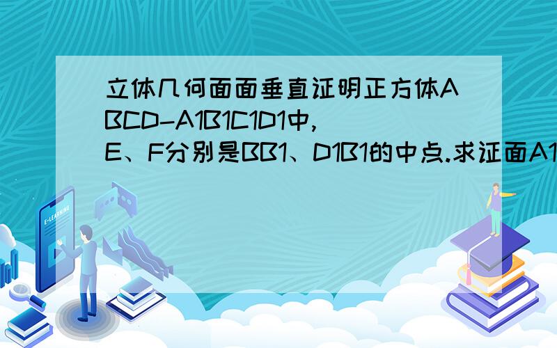 立体几何面面垂直证明正方体ABCD-A1B1C1D1中,E、F分别是BB1、D1B1的中点.求证面A1EF⊥面B1AC（不用向量,用几何法证明）