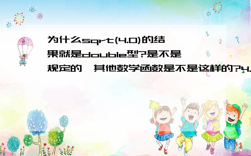 为什么sqrt(4.0)的结果就是double型?是不是规定的,其他数学函数是不是这样的?4.0不是float的吗？我还想知道其他数学函数都已经规定好的数据类型，在哪可以找到？