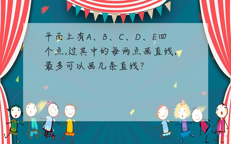 平面上有A、B、C、D、E四个点,过其中的每两点画直线,最多可以画几条直线?