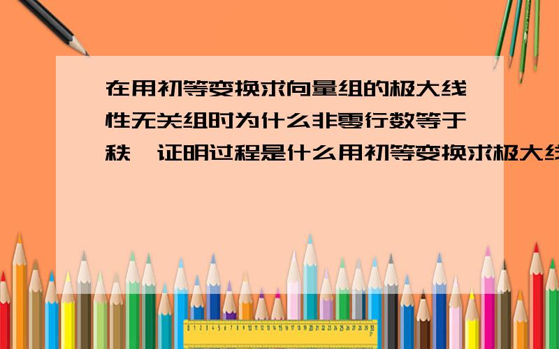 在用初等变换求向量组的极大线性无关组时为什么非零行数等于秩,证明过程是什么用初等变换求极大线性无关组到底是什么原理