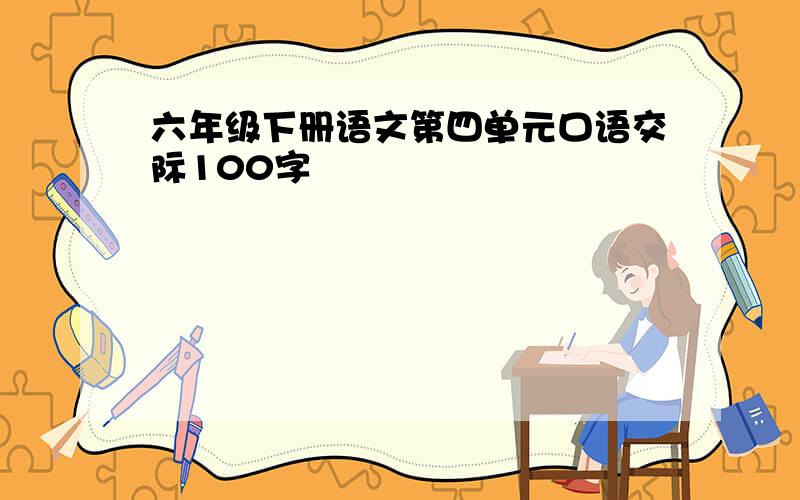 六年级下册语文第四单元口语交际100字