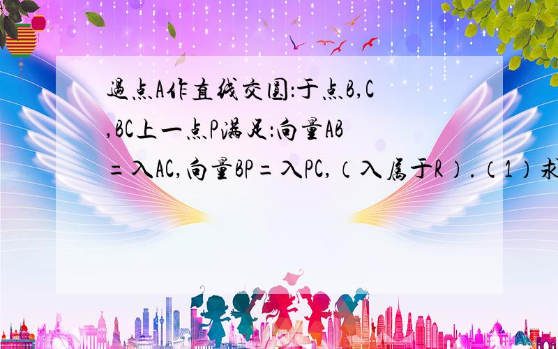 过点A作直线交圆：于点B,C,BC上一点P满足：向量AB=入AC,向量BP=入PC,（入属于R）.（1）求点P轨迹方程；（2）若（1）的轨迹交圆M于点R,S,求三角形MRS面积的最大值