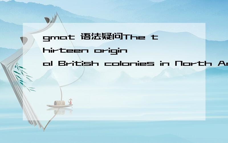 gmat 语法疑问The thirteen original British colonies in North America,some formed as commercial ventures,others as religious havens,each had a written charter that set forth its form of government and the rights of the colonists.A.some formed as c