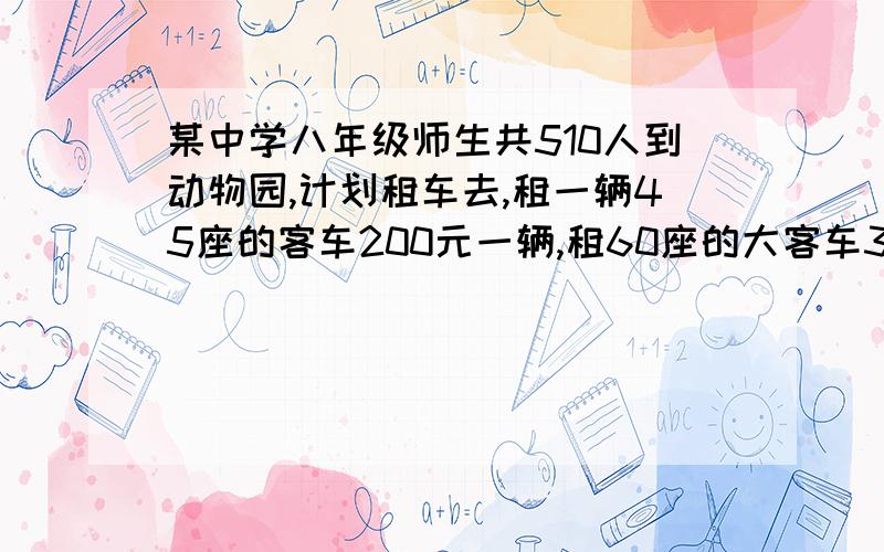 某中学八年级师生共510人到动物园,计划租车去,租一辆45座的客车200元一辆,租60座的大客车300元一辆,怎样租节省