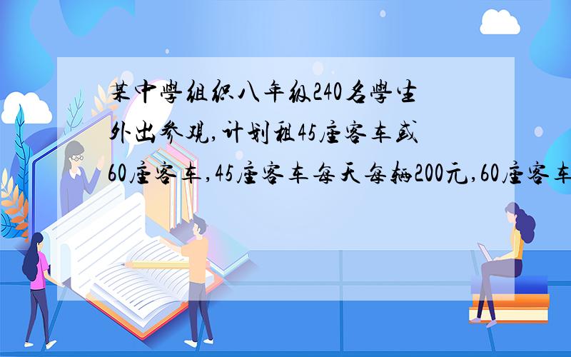 某中学组织八年级240名学生外出参观,计划租45座客车或60座客车,45座客车每天每辆200元,60座客车每天每辆300元,请你设计一种租车方案使其车费最少?RT,好人一生平安啊!