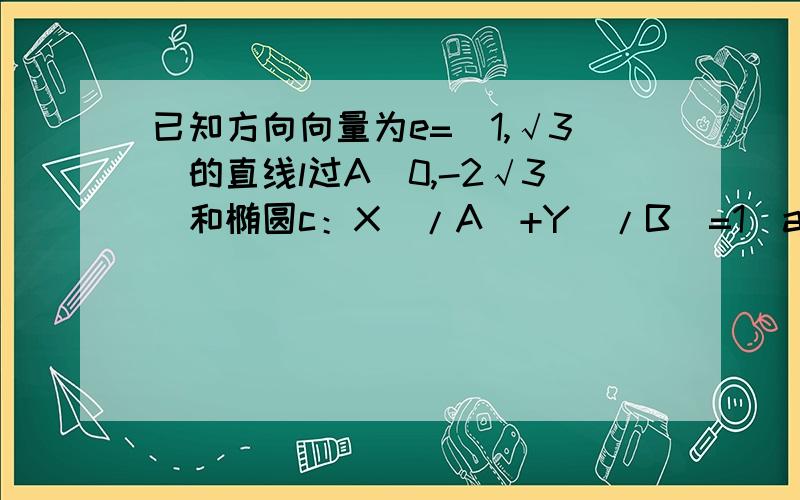 已知方向向量为e=(1,√3)的直线l过A(0,-2√3)和椭圆c：X^/A^+Y^/B^=1(a＞b＞0)的焦点 且椭圆c的中心关于直线l的对称点在椭圆c的右准线上①求椭圆的方程②是否存在过点E（－2,0）的直线m交椭圆C于