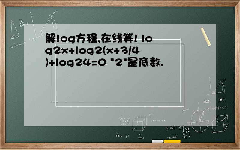 解log方程,在线等! log2x+log2(x+3/4)+log24=0 