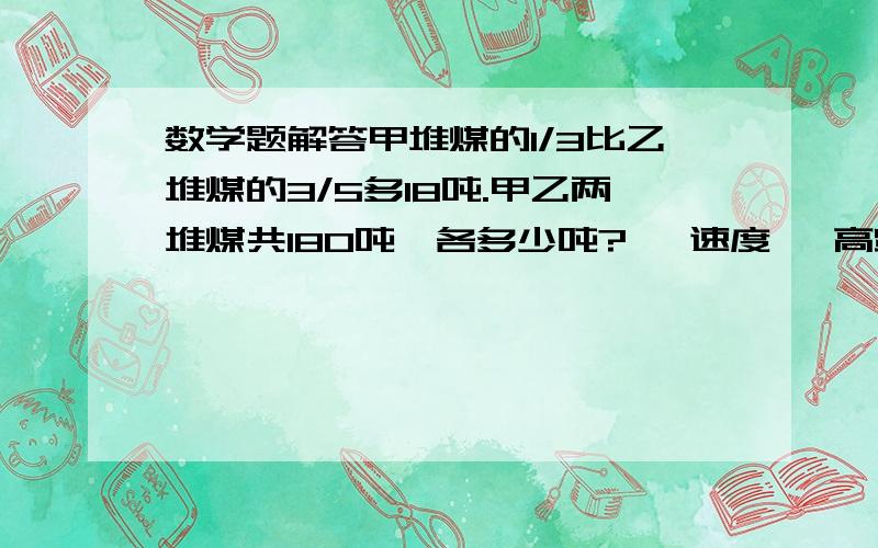 数学题解答甲堆煤的1/3比乙堆煤的3/5多18吨.甲乙两堆煤共180吨,各多少吨?   速度   高赏